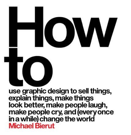 How to use graphic design to sell things, explain things, make things look better, make people laugh, make people cry, and (every once in a while) change the world