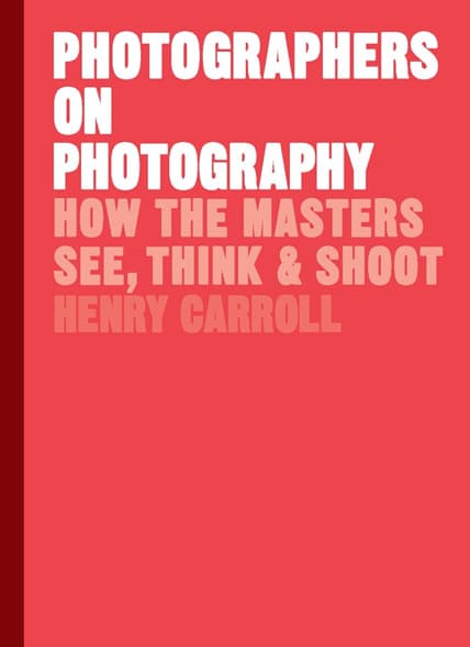Photographers on Photography: How the Masters See, Think, and Shoot